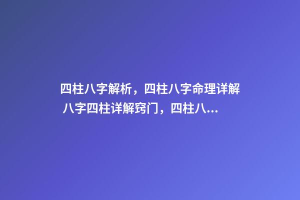 四柱八字解析，四柱八字命理详解 八字四柱详解窍门，四柱八字命理详解-第1张-观点-玄机派